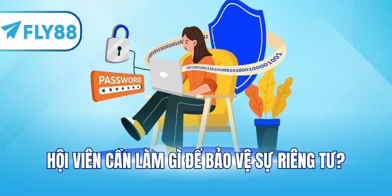 Hội viên cần làm gì để bảo vệ sự riêng tư?