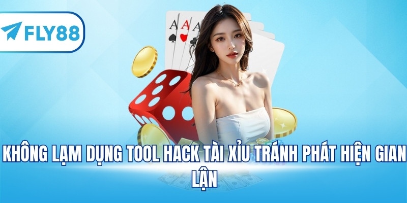 Không lạm dụng tool hack tài xỉu tránh phát hiện gian lận